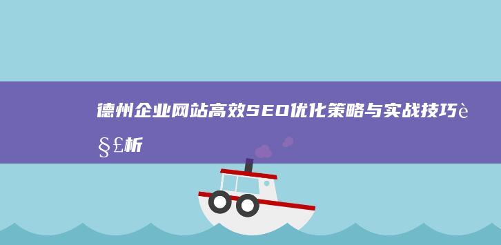 德州企业网站高效SEO优化策略与实战技巧解析